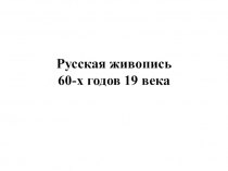Р усская живопись 60-х годов 19 века