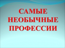 САМЫЕ НЕОБЫЧНЫЕ ПРОФЕССИИ