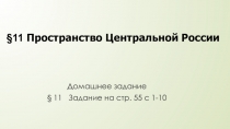 Домашнее задание
§ 11 Задание на стр. 55 с 1-10
§11 Пространство Центральной