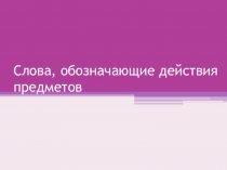Слова, обозначающие действия предметов