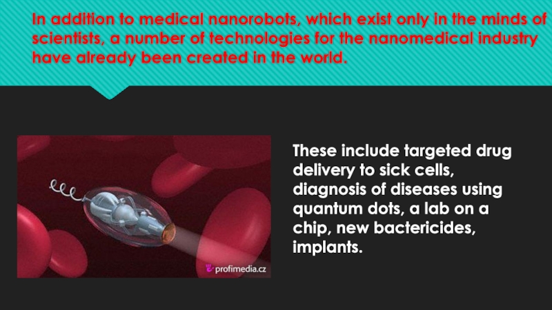 In addition to medical nanorobots, which exist only in the minds of scientists, a number of technologies