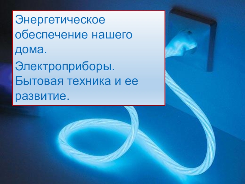 Энергетическое обеспечение нашего дома.
Электроприборы. Бытовая техника и ее