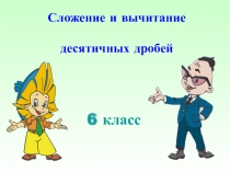 6 класс
Сложение и вычитание
десятичных дробей