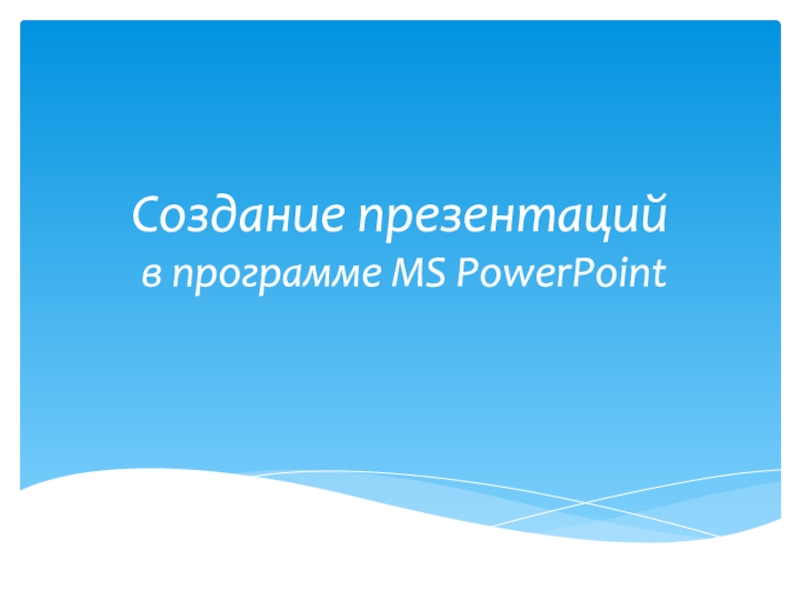 Презентация Создание презентаций в программе MS PowerPoint