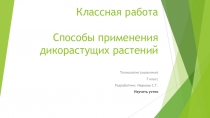 Классная работа Способы применения дикорастущих растений