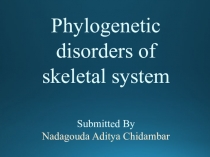 Phylogenetic disorders of skeletal system
Submitted By Nadagouda Aditya