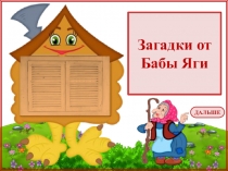 Загадки от
Бабы Яги
ДАЛЬШЕ