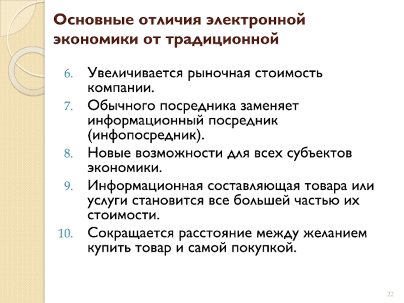 Основные отличия электронной экономики от традиционнойУвеличивается рыночная стоимость компании.Обычного посредника заменяет информационный посредник (инфопосредник).Новые возможности для всех