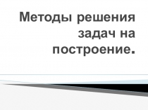 Методы решения задач на построение