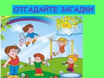 ОТГАДАЙТЕ ЗАГАДКИ