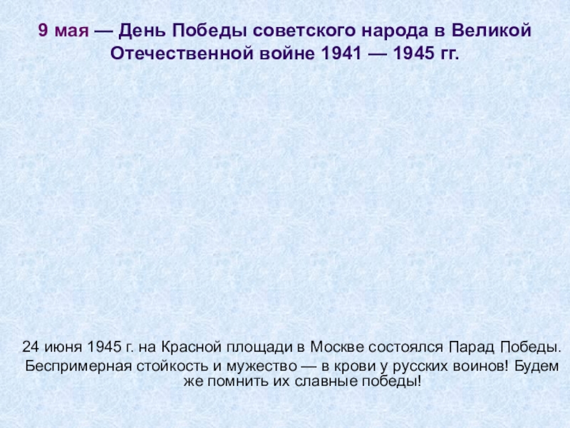 9 мая — День Победы советского народа в Великой Отечественной войне 1941 — 1945 гг.24 июня 1945