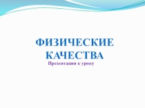 Физические качества
Презентация к уроку