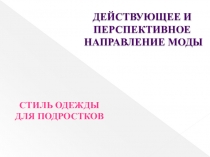 Действующее и перспективное направление моды
Стиль одежды
для подростков