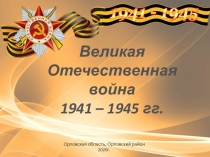 Великая Отечественная война
1941 – 1945 гг.
Орловская область, Орловский
