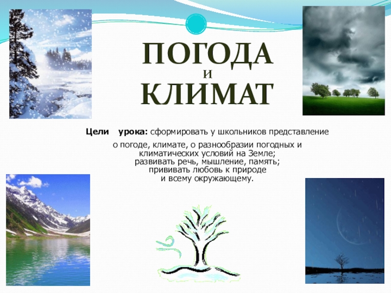 ПОГОДА И КЛИМАТ Цели урока: сформировать у школьников представление о погоде,