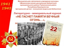 Литературно – мемориальный журнал
НЕ ГАСНЕТ ПАМЯТИ ВЕЧНЫЙ ОГОНЬ…,
посвященный