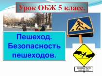 Урок ОБЖ 5 класс.
Пешеход.
Безопасность пешеходов
