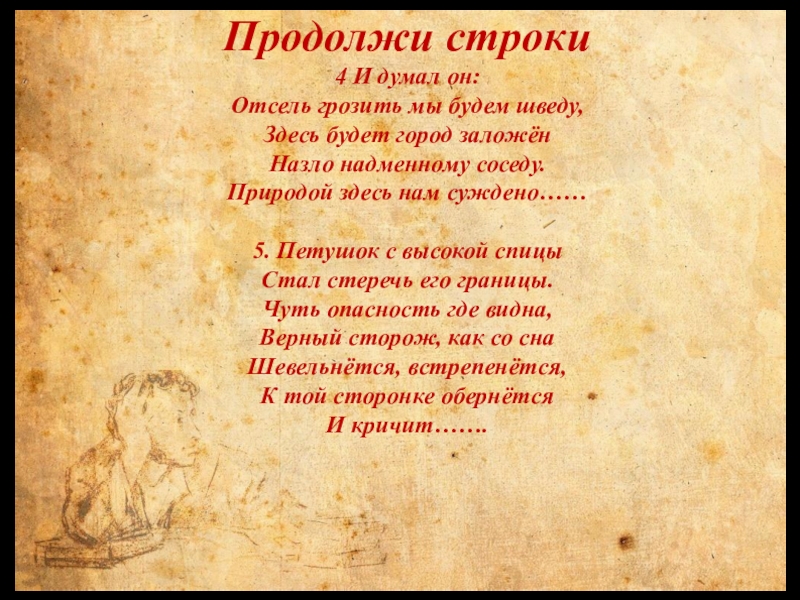 Природой здесь нам суждено. Здесь будет город заложен назло надменному. Продолжи строку. И думал он отсель грозить мы будем. Отсель грозить мы будем шведу.