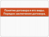 Понятие договора и его виды. Порядок заключения договора