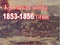 Крымская война
1853-1856 годов