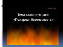 Тема классного часа:
Пожарная безопасность