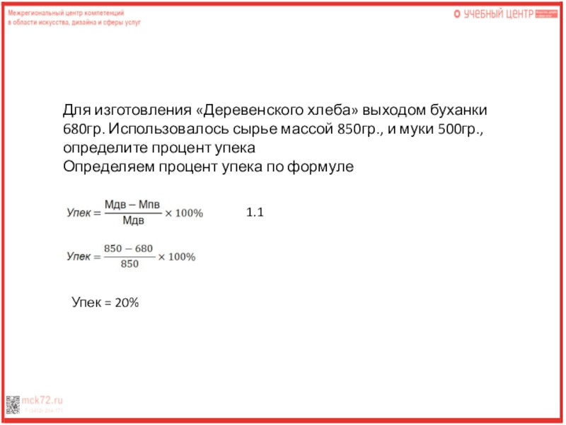 Для изготовления «Деревенского хлеба» выходом буханки 680гр. Использовалось сырье массой 850гр., и муки 500гр., определите