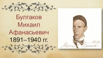 Булгаков Михаил Афанасьевич 1891–1940 гг