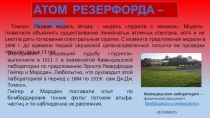 АТОМ РЕЗЕРФОРДА – БОРА
Томсон. Первая модель атома, - модель пудинга с