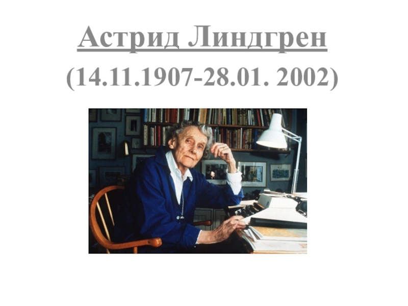 Астрид Линдгрен
(14.11.1907-28.01. 2002)