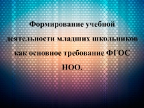Формирование учебной деятельности младших школьников как основное требование