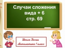 Случаи сложения
вида + 6
стр. 69