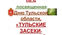 ФОТОВЫСТАВКА,
посвященная
Дню Тульской области,
ТУЛЬСКИЕ ЗАСЕКИ-
ЗАСЕЧНЫЙ