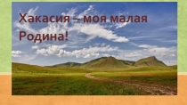 Хакасия – моя малая Родина!