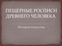 ПЕЩЕРНЫЕ РОСПИСИ ДРЕВНЕГО ЧЕЛОВЕКА