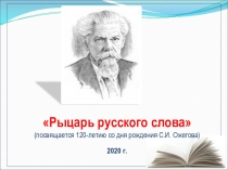Рыцарь русского слова
(посвящается 120-летию со дня рождения С.И