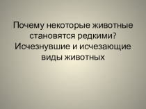 Почему некоторые животные становятся редкими? Исчезнувшие и исчезающие виды