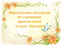 Виртуальная экскурсия
по страницам произведений
Астрид Линдгрен