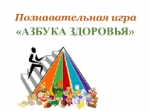 Познавательная игра
АЗБУКА здоровья