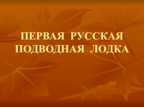 ПЕРВАЯ РУССКАЯ ПОДВОДНАЯ ЛОДКА