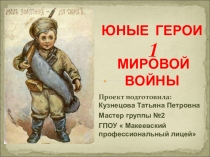 ЮНЫЕ ГЕРОИ
МИРОВОЙ ВОЙНЫ
1
Проект подготовила: Кузнецова Татьяна