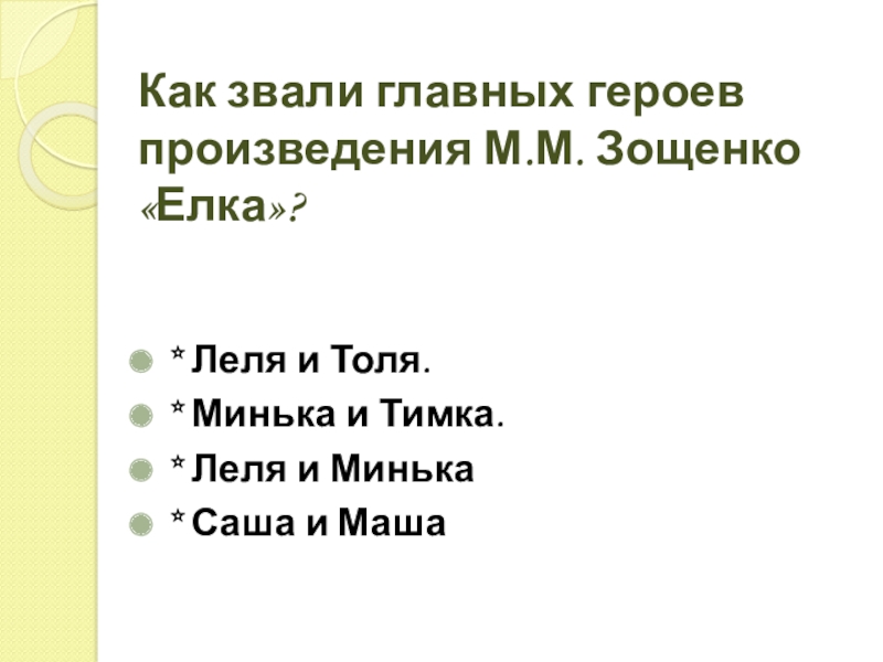 Как звали главных героев произведения М.М. Зощенко «Елка»?* Леля и Толя.* Минька и Тимка.* Леля и Минька*