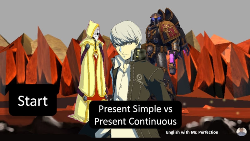 Start
Present Simple vs Present Continuous
English with Mr. Perfection