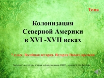 Колонизация
Северной Америки
в XVI -XVII веках
Тема
7 класс. Всеобщая история