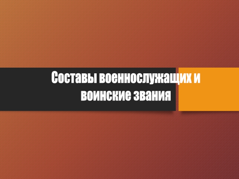 Презентация Составы военнослужащих и
воинские звания