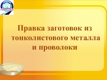 Правка заготовок из
тонколистового металла
и проволоки