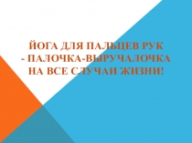 Йога для пальцев рук - палочка-выручалочка на все случаи жизни!