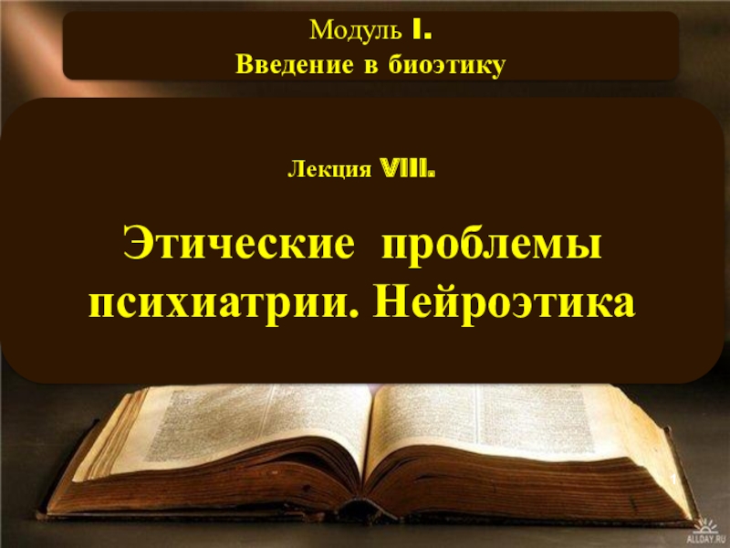 Презентация Модуль I.
Введение в биоэтику
Лекция VI I I.
Этические проблемы психиатрии