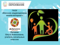 ГКОУ
 Вачская коррекционная школа-интернат
Евтеева
Ольга Алексеевна, учитель