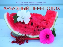 ГКУ СО КЦСОН САМАРСКОГО ОКРУГА
СОВЕТСКОЕ ПОДРАЗДЕЛЕНИЕ
АРБУЗНЫЙ ПЕРЕПОЛОХ