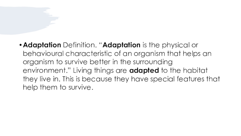 Adaptation Definition. “Adaptation is the physical or behavioural characteristic of an organism that helps an organism to survive better